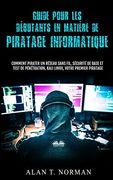 Guide Pour les dã Butants en Matiã re de Piratage Informatique: Comment Pirater un rã Seau Sans Fil; Sã Curitã de Base et Test de pã nã Tration; Kali Linux