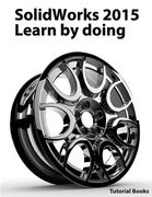 SolidWorks 2015 Learn by doing (Part, Assembly, Drawings, Sheet metal, Surface Design, Mold Tools, Weldments, DimXpert, and Rendering) (en Inglés)