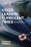 Good Leaders in Turbulent Times: How to Navigate Wild Waters at Work (en Inglés)