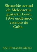 Situación Actual de Melocactus Guitartii León, 1934 Endémico Estricto de Cuba.