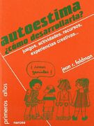 Autoestima¿ Cómo Desarrollarla? Juegos, Actividades, Recursos, Experiencias Creativas.