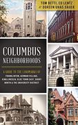 Columbus Neighborhoods: A Guide to the Landmarks of Franklinton, German Village, King-Lincoln, Olde Town East, Short North & the University di 