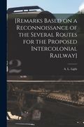 [Remarks Based on a Reconnoissance of the Several Routes for the Proposed Intercolonial Railway] [microform] (en Inglés)