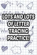 Lots And Lots Of Letter Tracing Practice!: Handwriting Practice For Preschoolers, Traceable Letters And Numbers For Improving Penmanship (en Inglés)