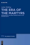The era of the Martyrs. Remembering the Great Persecution in Late Antique Egypt. 