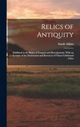 Relics of Antiquity: Exhibited in the Ruins of Pompeii and Herculaneum, With an Account of the Destruction and Recovery of Those Celebrated Cities (en Inglés)