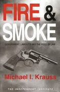 fire & smoke: government, lawsuits, and the rule of law (en Inglés)
