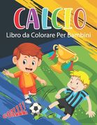 Calcio Libro da Colorare Per Bambini: Calcio da Colorare per Ragazzi e Ragazze (in Italian)