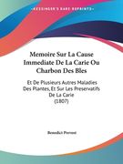Memoire Sur La Cause Immediate De La Carie Ou Charbon Des Bles: Et De Plusieurs Autres Maladies Des Plantes, Et Sur Les Preservatifs De La Carie (1807 (en Francés)