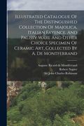 Illustrated Catalogue Of The Distinguished Collection Of Majolica, Italian Fayence, And Palissy Ware And Other Choice Specimen Of Ceramic Art, Collect (en Inglés)