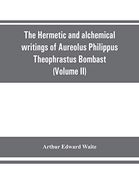 The Hermetic and Alchemical Writings of Aureolus Philippus Theophrastus Bombast; Of Hohenheim; Called Paracelsus the Great (Volume ii) Hermetic Medicine and Hermetic Philosophy (en Inglés)