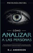 Cómo Analizar a las Personas: Psicología Oscura - Técnicas Secretas Para Analizar e Influenciar a Cualquiera Utilizando el Lenguaje Corporal, la.   Y los Tipos de Personalidad