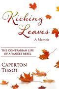 Kicking Leaves: The Contrarian Life of a Yankee Rebel