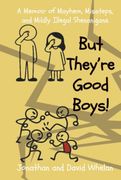 But They’re Good Boys!: A Memoir of Mayhem, Missteps, and Mildly Illegal Shenanigans