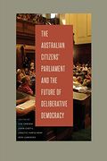The Australian Citizens’ Parliament and the Future of Deliberative Democracy (Rhetoric and Democratic Deliberation) (Volume 8)