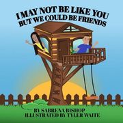 I may not be like you, but we could be friends (en Inglés)