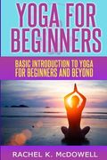 Yoga for Beginners: Basic introduction to yoga for beginners and beyond. (en Inglés)