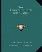 the religious life of london (1870) (en Inglés)