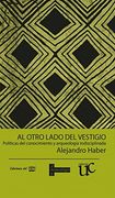 Al Otro Lado del Vestigio: Políticas del Conocimiento y Arqueología Indisciplinada