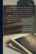 Catalogue of Oil Paintings, Water Colors, and Drawings of the Late Charles M. Kurtz ... To Be Sold at Strictly Absolute Sale by Auction in the Fifth A (en Inglés)