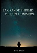La grande énigme: Dieu et l'univers: étude humaniste, théosophique, et spirite, sur le mystère de l'existence de Dieu (in French)
