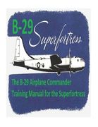 The B-29 Airplane Commander Training Manual for the Superfortress. By: U.S. Army Air Force (en Inglés)