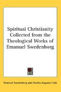 spiritual christianity collected from the theological works of emanuel swedenborg (en Inglés)