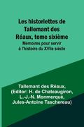 Les historiettes de Tallemant des Réaux, tome sixième; Mémoires pour servir à l'histoire du XVIIe siècle (en Francés)