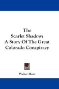 the scarlet shadow: a story of the great colorado conspiracy (en Inglés)