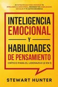 Inteligencia Emocional y Habilidades de Pensamiento Crítico Para el Liderazgo (2 en 1): 20 Estrategias Para Mejorar tu Inteligencia Emocional, Mejorar tus Habilidades Sociales y tu Autoconciencia