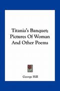 titania's banquet; pictures of woman and other poems