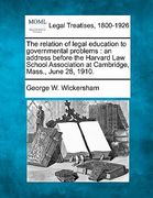 the relation of legal education to governmental problems: an address before the harvard law school association at cambridge, mass., june 28, 1910. (en Inglés)