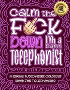 Calm The F*ck Down I'm a telephonist: Swear Word Coloring Book For Adults: Humorous job Cusses, Snarky Comments, Motivating Quotes & Relatable telepho (en Inglés)