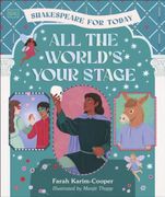 All the World's Your Stage Shakespeare for Today. Discover the World of Shakespeare through 8 of his Most Famous Plays