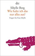 Wie Halte ich das nur Alles Aus? Fragen sie Frau Sibylle (en Alemán)