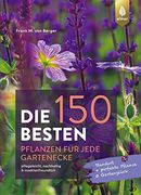 Die 150 Besten Pflanzen für Jede Gartenecke: Pflegeleicht, Nachhaltig & Insektenfreundlich. Standort + Perfekte Pflanze = Gartenglück (en Alemán)