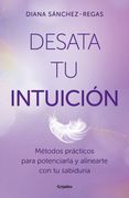 Desata tu Intuición: El Método Práctico Para Activarla y Alinearte con tu Sabiduría