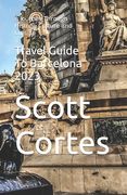 Travel Guide To Barcelona 2023: A Journey Through History, Culture and Cuisine (en Inglés)