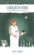 Coração de Vidro: Uma história de amor e luto neonatal (en Portugués)