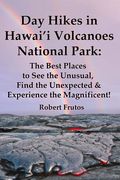 Day Hikes In Hawai'i Volcanoes National Park: The Best Places to See the Unusual, Find the Unexpected & Experience the Magnificent! (en Inglés)