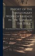 Report of the Missionary Work of Friends in the "Land of the Bible. "L (en Inglés)
