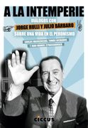 A la Intemperie Dialogos con Jorge Rulli y Julio Barbaro Sobre una Vida en el Peronismo
