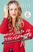 Amiga, Deja de Disculparte: Un Plan sin Pretextos Para Abrazar y Alcanzar tus Metas (in Spanish)