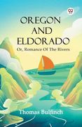 Oregon and Eldorado or, Romance of the Rivers (en Inglés)