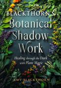 Blackthorn's Botanical Shadow Work. Healing Through the Dark with Plant Magic