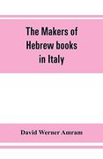 The Makers of Hebrew Books in Italy; Being Chapters in the History of the Hebrew Printing Press (en Inglés)