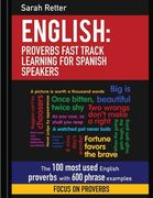 English: Proverbs Fast Track Learning for Spanish Speakers: The 100 Most Used English Proverbs With 600 Phrase Examples. (English for Spanish Speakers) (en Inglés)