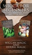 Wicca for Beginners: 2 Manuscripts Herbal Magic and Wiccan including Meditation, Magick and Crystal Spells (en Inglés)