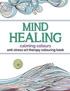 Mind Healing Anti-Stress art Therapy Colouring Book: Calming Colours: Experience Relaxation and Stimulation Through Colouring 