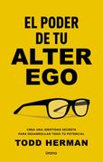 El poder de tu alter ego. Crea una identidad secreta para desarrollar todo tu potencial